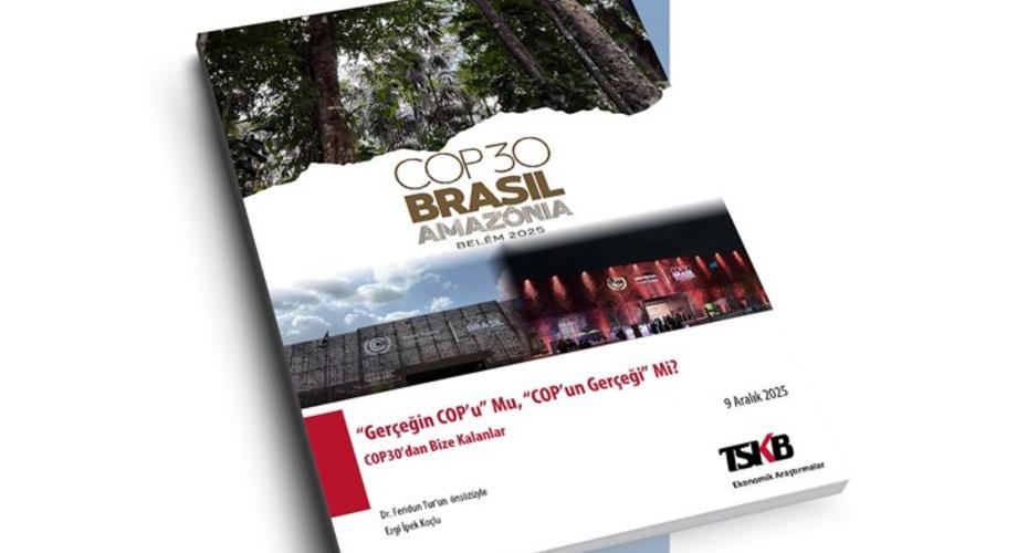 TSKB Ekonomik Araştırmalar’dan COP30 Değerlendirme Raporu: “Gerçeğin COP’u” Mu, “COP’un Gerçeği” Mi?